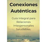 Conexiones Auténticas.: “Guía Integral para Relaciones Interpersonales Saludables.”