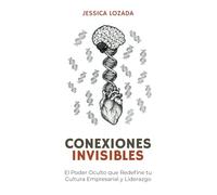 Conexiones Invisibles: El Poder Oculto Que Redefine Tu Cultura Empresarial y Liderazgo