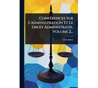 ConfÃ(c)rences Sur L'administration Et Le Droit Administratif, Volume 2...