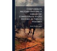 Confederate Military History: A Library of Confederate States History, in Twelve Volumes