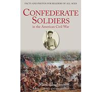 Confederate Soldiers in the American Civil War: Facts and Photos for Readers of All Ages