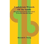 Confederate Wizards of the saddle; Being reminiscences and observations of one who rode with Morgan