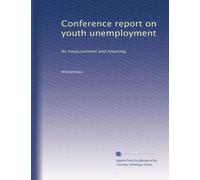 Conference report on youth unemployment: Its measurement and meaning