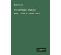 Conférences de physique: Partie 1, ¿uvres de É. Verdet, Tome 4
