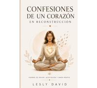 CONFESIONES DE UN CORAZÓN EN RECONSTRUCCIÓN: Poemas de dolor, aceptación y amor propio
