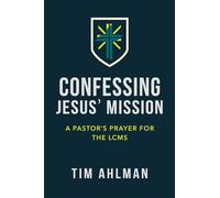 Confessing Jesus' Mission: A Pastor's Prayer for the LCMS