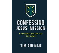 Confession Jesus' Mission: A Pastor's Prayer for the LCMS