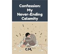 Confession: My Never-Ending Calamity: A memoir of my destruction