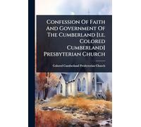 Confession Of Faith And Government Of The Cumberland [i.e. Colored Cumberland] Presbyterian Church