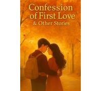 Confession of First Love & Other Stories: 10 Heartfelt Indian Romance Tales of First Crush, Long-Distance Love, Broken Engagements, Friendship, Tradition & Emotional Journeys That Touch the Soul