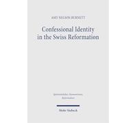 Confessional Identity in the Swiss Reformation: Studies on Basel and the Lord's Supper in the Sixteenth Century