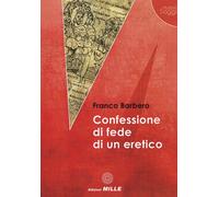Confessione di fede di un eretico - [Edizioni Mille]