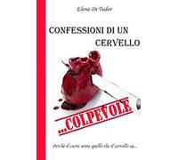 Confessioni di un cervello... colpevole. Perché il cuore sente quello che il cervello sa