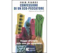 Confessioni di un eco-peccatore. Viaggio all'origine delle cose che compriamo
