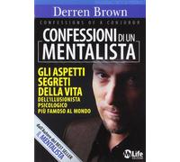 Confessioni di un mentalista. Gli aspetti segreti della vita dell'illusionista psicologico più famoso al mondo