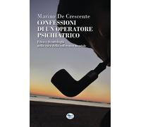 Confessioni di un operatore psichiatrico. Etica e deontologia nella cura d...