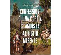 Confessioni di una coppia scambista al figlio morente - Gori Alessandro