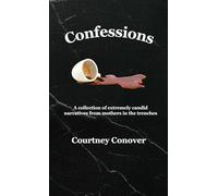 Confessions: A collection of extremely candid narratives from mothers in the trenches