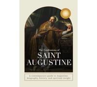 Confessions: A Contemporary Guide to Augustine: biography, history, and spiritual Insight