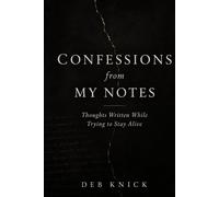 Confessions From My Notes: Thoughts Written While Trying To Stay Alive