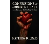 Confessions of a Broken Heart: Love, Loss, and the Wreckage We Carry