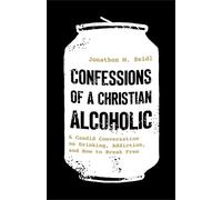 Confessions of a Christian Alcoholic: A Candid Conversation on Drinking, Addiction and How to Break Free