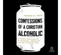 Confessions of a Christian Alcoholic: A Candid Conversation on Drinking, Addiction and How to Break Free