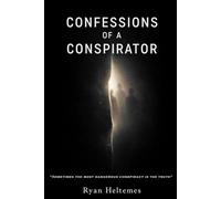 Confessions of a Conspirator: "Sometimes the Most Dangerous Conspiracy is the Truth."