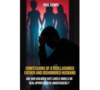 Confessions of a Disillusioned Father and Dishonored Husband: Are Our Children Just Lovely Angels or Real Opportunistic Undertakers?