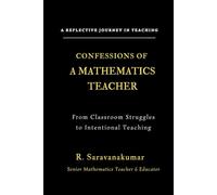 Confessions of a Mathematics Teacher: Classroom Reflections, Student Realities and Practical Teaching Insights