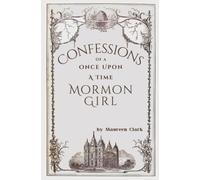 Confessions of a Once Upon a Time Mormon Girl