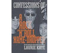 Confessions of a Rock N Roll Name Dropper: My Life Leading Up to John Lennon's Last Interview