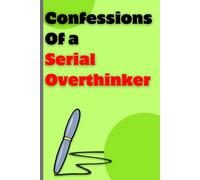 Confessions Of a Serial Overthinker: A journal for people who need to dump their thoughts like me