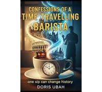 Confessions of a Time Traveling Barista: A Dystopian Time-Travel Novel of Coffee, Courage, and Consequences|When Brewing Coffee Means Brewing Revolt