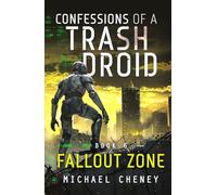 Confessions of a Trash Droid: Fallout Zone: Book 6 (Confessions of a Trash Droid - a sci fi adventure thriller for adults who love robot fiction)