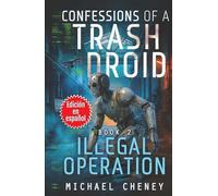 Confessions of a Trash Droid: Illegal Operation: Libro 2 (Edición en español): (Confessions of a Trash Droid - A Darkly Funny Sci-Fi Comedy About a Rogue Robot) (Edición en español)