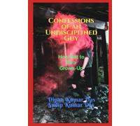 Confessions of an Undisciplined Guy: How Not to Be a Grown-Up