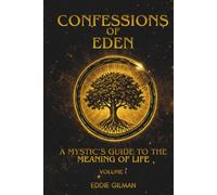 Confessions of Eden: A Mystic's Guide to the Meaning of Life