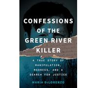 Confessions of the Green River Killer: A True Story of Manipulation, Madness, and a Search for Justice