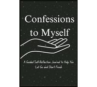 Confessions to Myself: A Guided Self-Reflection Journal to Help You Let Go and Start Fresh