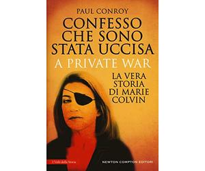 Confesso che sono stata uccisa. A private war. La vera storia di Marie Colvin