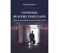 Confesso di avere insegnato. Diario di un viandante tra scuola, cinema e teatro