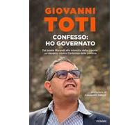 Confesso: ho governato. Dal ponte Morandi alla rinascita della Liguria: un modello contro l'ipocrisia politica