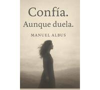 Confía. Aunque duela.: Un mensaje de luz para atravesar el dolor y recordar quién eres.