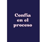 Confía en el Proceso - Cuaderno Motivacional de Notas | Libreta para Escribir Pensamientos, Metas y Reflexiones: Diario personal para organización, crecimiento personal y motivación diaria
