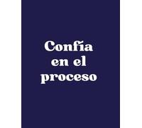 Confía en el Proceso - Cuaderno Motivacional de Notas | Libreta para Escribir Pensamientos, Metas y Reflexiones: Diario personal para organización, crecimiento personal y motivación diaria