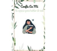 Confia En Mi: Tu espacio para hablar de todo: Un libro que te dara el espacio para hablar de todo.