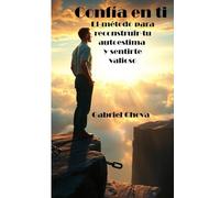Confía en ti. El método para reconstruir tu autoestima y sentirte valioso.