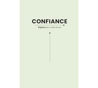 Confiance - 31 jours pour croire en soi: Carnet d'affirmations positives à écrire - 31 jours pour renforcer l'estime de soi, développer la confiance et cultiver un état d’esprit positif