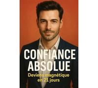 Confiance absolue : deviens magnétique en 21 jours
